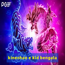 kinechan e kid bengala